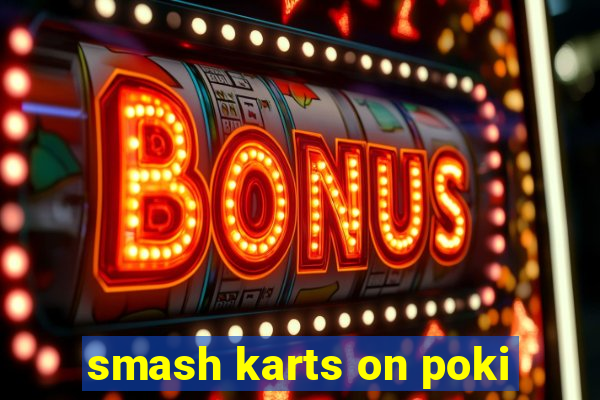 smash karts on poki